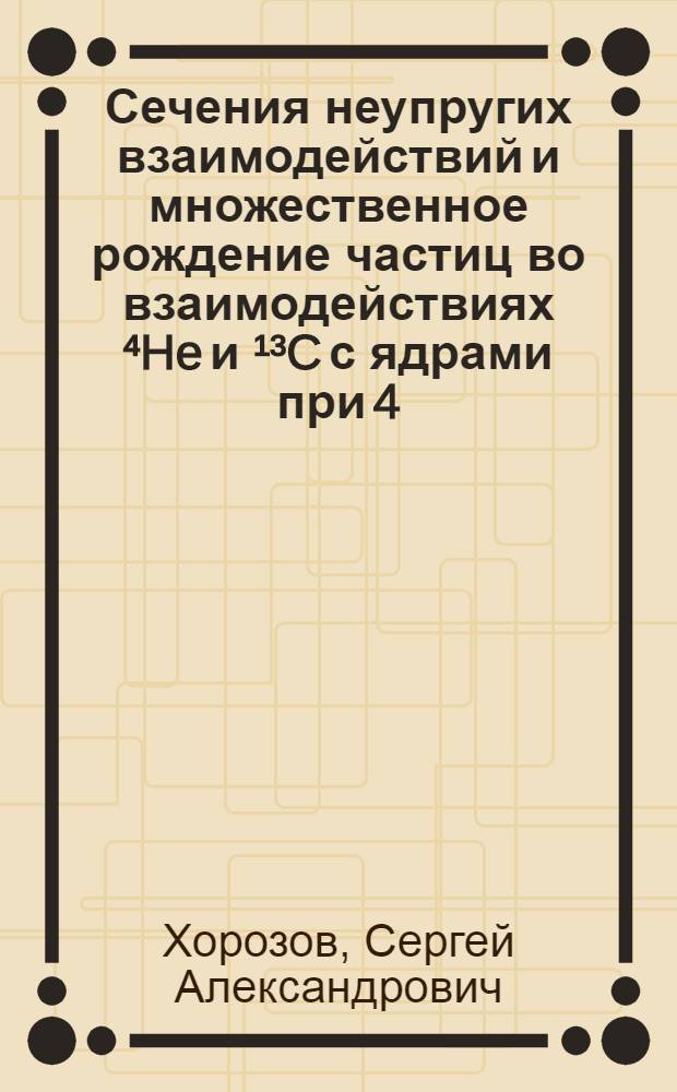 Сечения неупругих взаимодействий и множественное рождение частиц во взаимодействиях ⁴He и ¹³C с ядрами при 4,5 ГэВ-нуклон : Автореф. дис. на соиск. учен. степ. канд. физ.-мат. наук : (01.04.01)