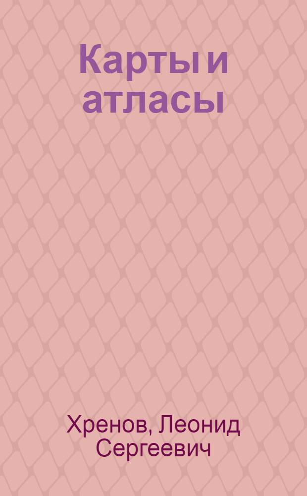 Карты и атласы : Метод. материал в помощь лектору