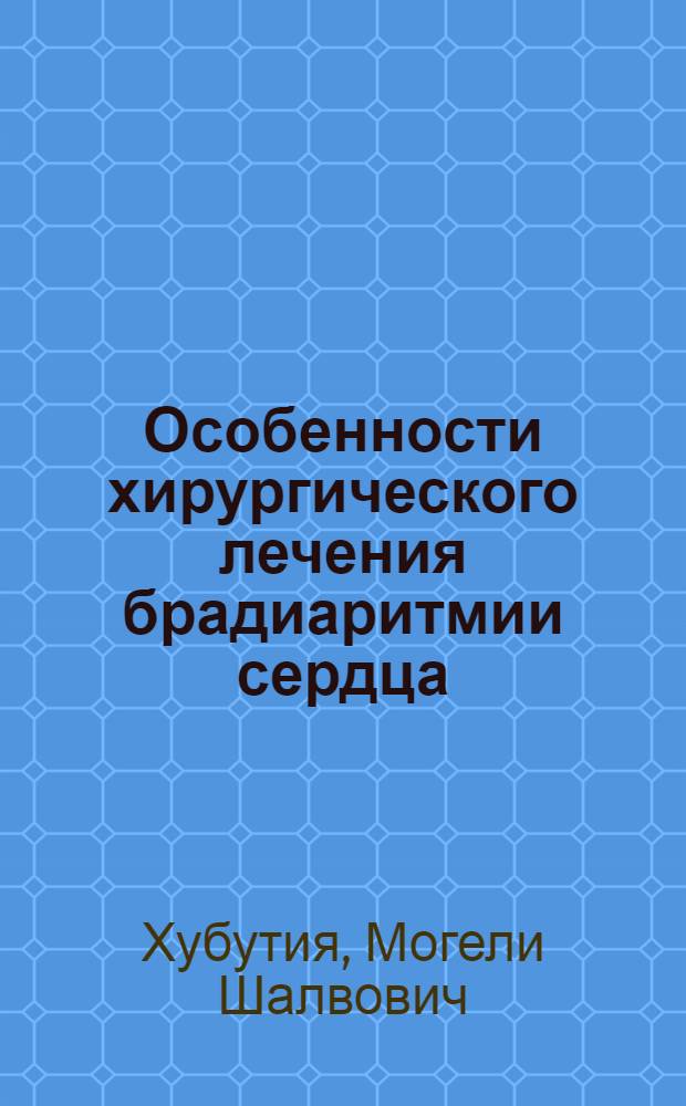 Особенности хирургического лечения брадиаритмии сердца : Автореф. дис. на соиск. учен. степ. к. м. н