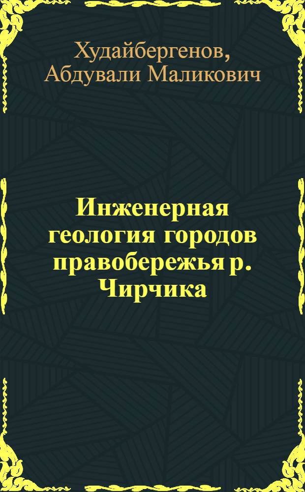 Инженерная геология городов правобережья р. Чирчика : (Ташкент, Чирчик, Янгиюль)