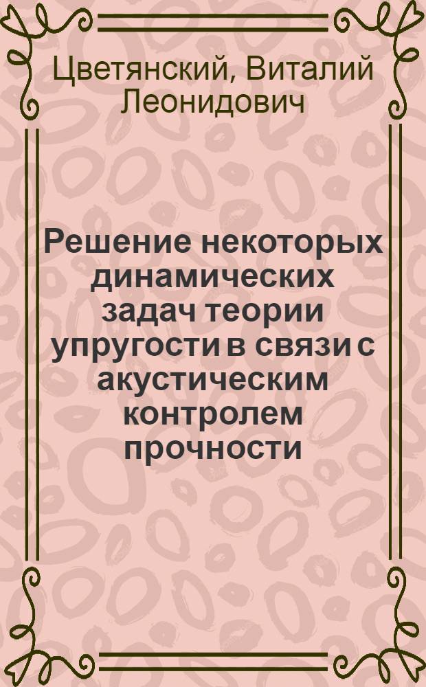 Решение некоторых динамических задач теории упругости в связи с акустическим контролем прочности. Создание аппаратурного комплекса : Автореф. дис. на соиск. учен. степ. канд. физ.-мат. наук : (01.02.04)