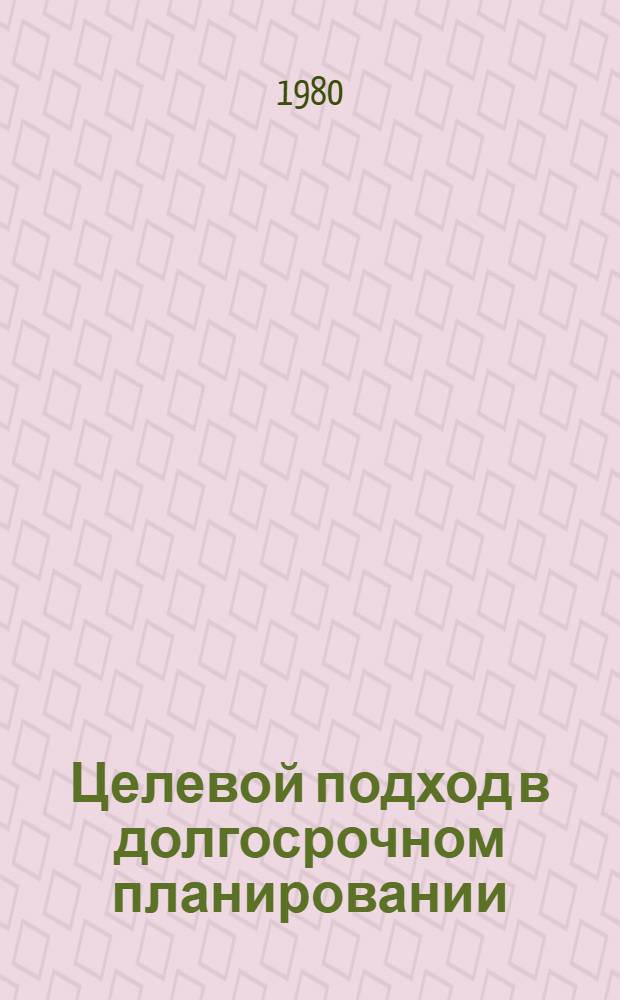 Целевой подход в долгосрочном планировании : Сб. статей