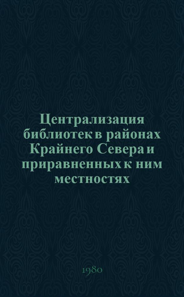 Централизация библиотек в районах Крайнего Севера и приравненных к ним местностях : Метод. рекомендации
