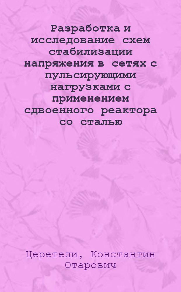 Разработка и исследование схем стабилизации напряжения в сетях с пульсирующими нагрузками с применением сдвоенного реактора со сталью : Автореф. дис. на соиск. учен. степ. канд. техн. наук : (05.14.02)