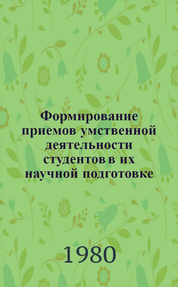 Формирование приемов умственной деятельности студентов в их научной подготовке : Учеб.-метод. рекомендации преподавателям математики и студентам 4-5 курсов пединститутов