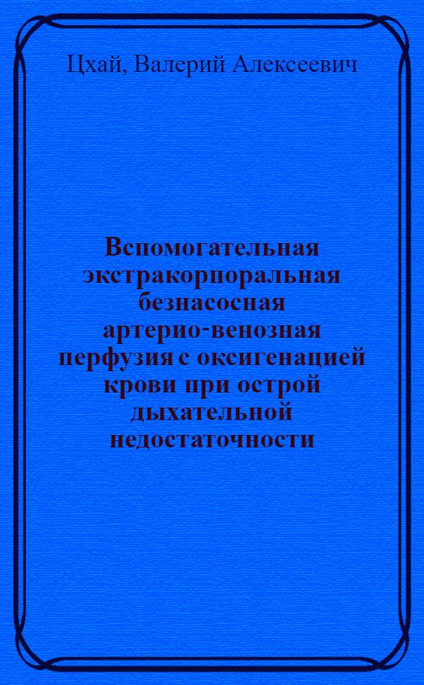 Вспомогательная экстракорпоральная безнасосная артерио-венозная перфузия с оксигенацией крови при острой дыхательной недостаточности : (Эксперим. исслед.) : Автореф. дис. на соиск. учен. степ. канд. мед. наук : (14.00.27)
