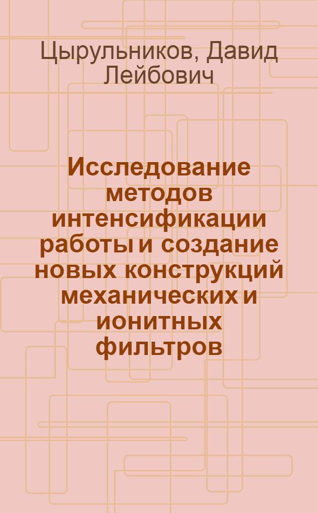 Исследование методов интенсификации работы и создание новых конструкций механических и ионитных фильтров : Автореф. дис. на соиск. учен. степ. канд. техн. наук : (05.14.14)