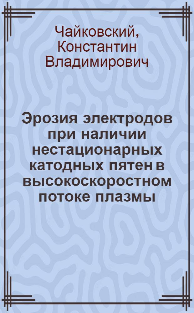 Эрозия электродов при наличии нестационарных катодных пятен в высокоскоростном потоке плазмы : Автореф. дис. на соиск. учен. степ. канд. техн. наук : (05.14.08)
