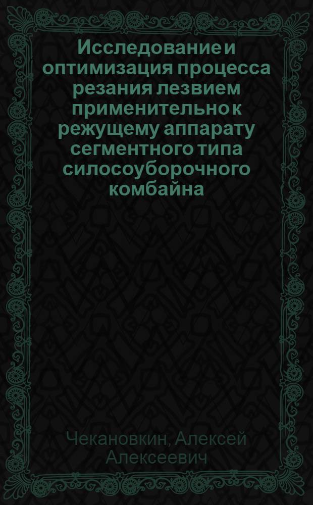 Исследование и оптимизация процесса резания лезвием применительно к режущему аппарату сегментного типа силосоуборочного комбайна : Автореф. дис. на соиск. учен. степ. канд. техн. наук : (05.06.01)