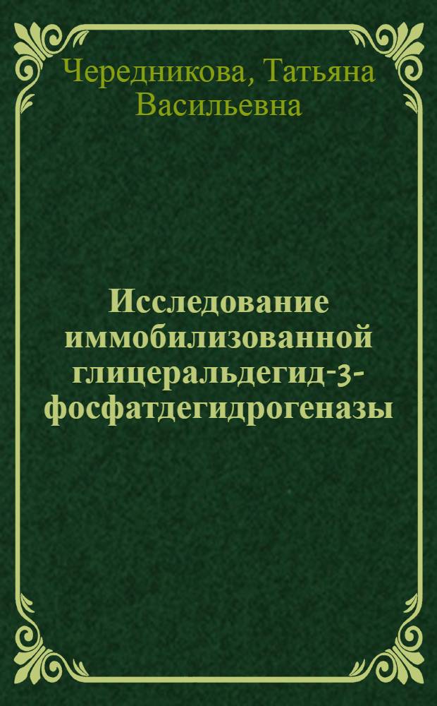 Исследование иммобилизованной глицеральдегид-3-фосфатдегидрогеназы : Автореф. дис. на соиск. учен. степ. канд. биол. наук : (03.00.04)