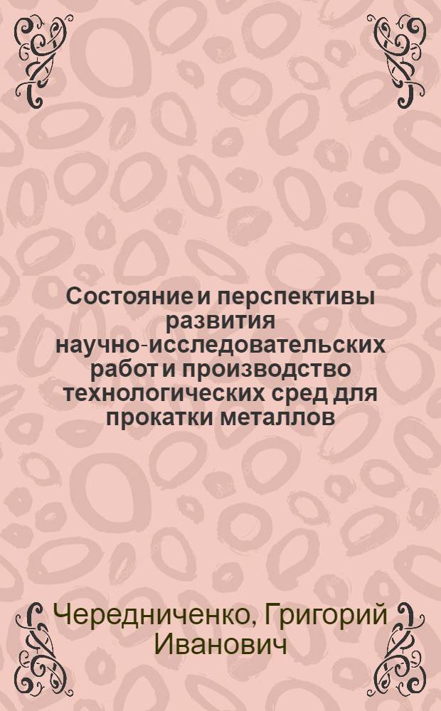Состояние и перспективы развития научно-исследовательских работ и производство технологических сред для прокатки металлов