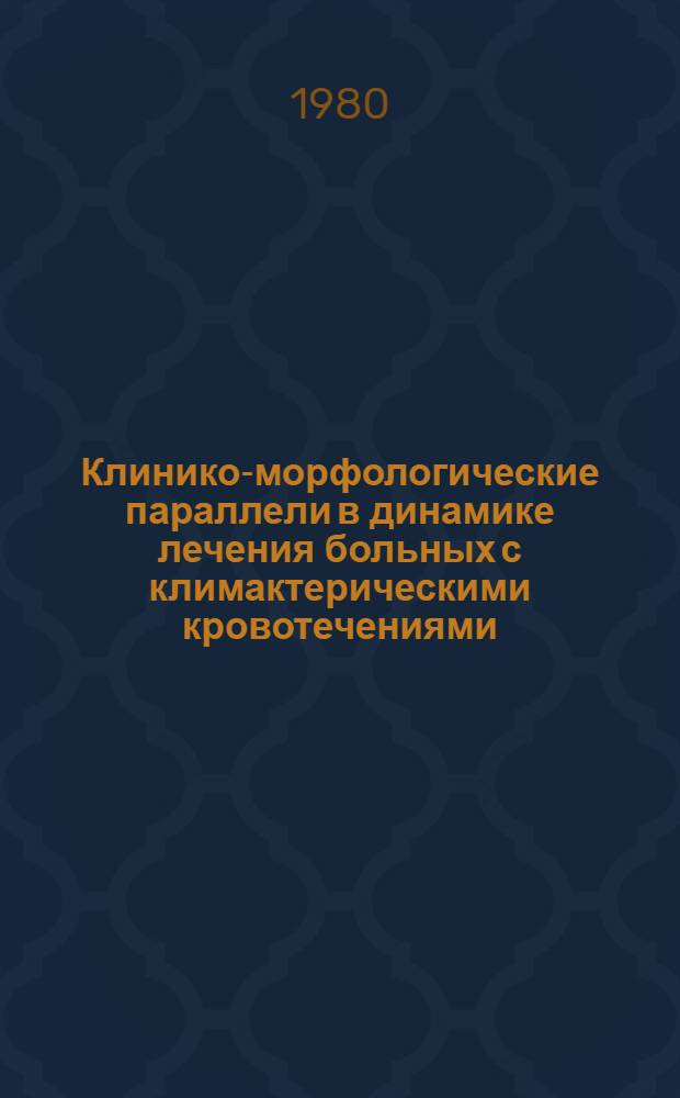 Клинико-морфологические параллели в динамике лечения больных с климактерическими кровотечениями : (Клинико-эксперим. исслед.) : Автореф. дис. на соиск. учен. степ. канд. мед. наук : (14.00.01; 14.00.15)