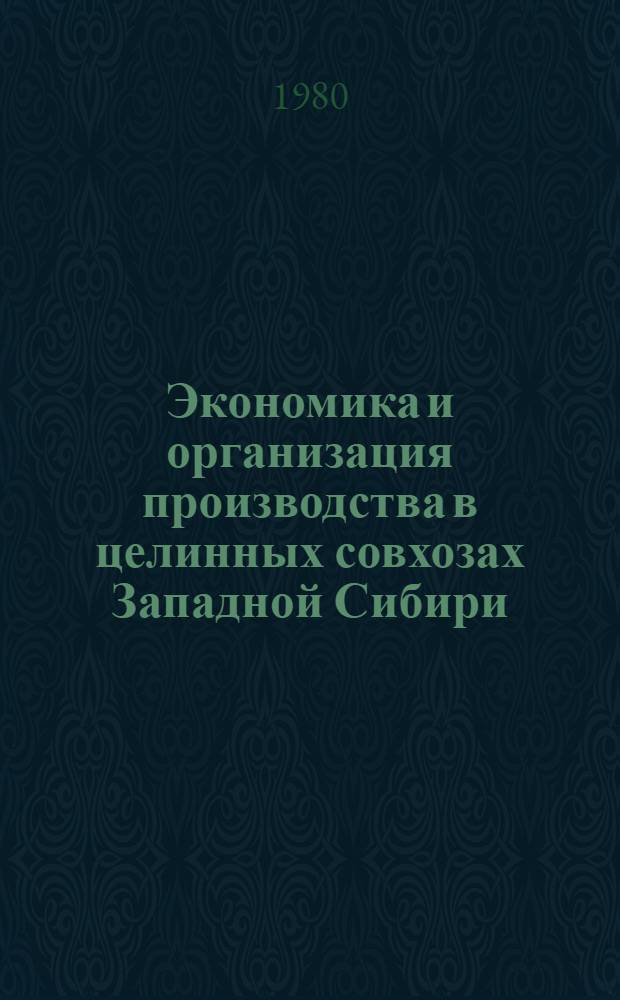 Экономика и организация производства в целинных совхозах Западной Сибири : Сб. статей