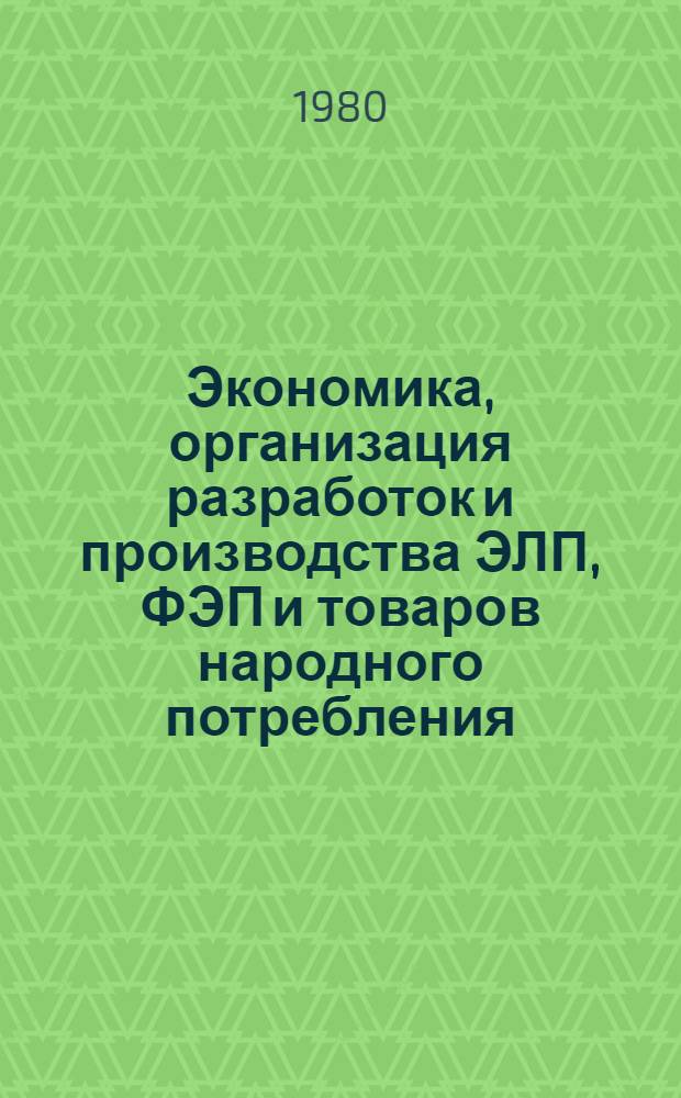 Экономика, организация разработок и производства ЭЛП, ФЭП и товаров народного потребления : (Материалы восьмой Всесоюз. науч.-техн. конф., 1981 г.)