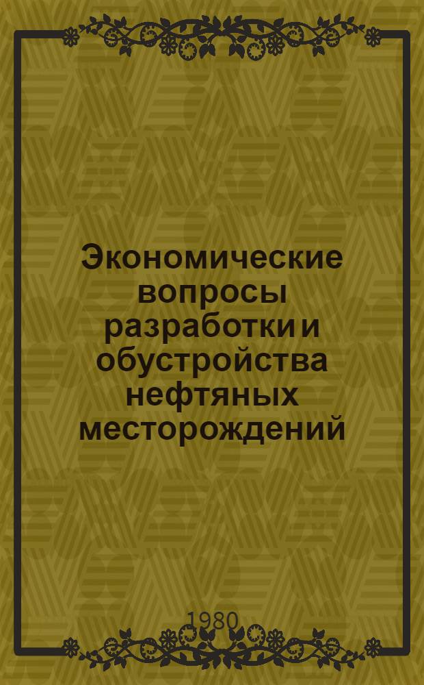 Экономические вопросы разработки и обустройства нефтяных месторождений : Труды