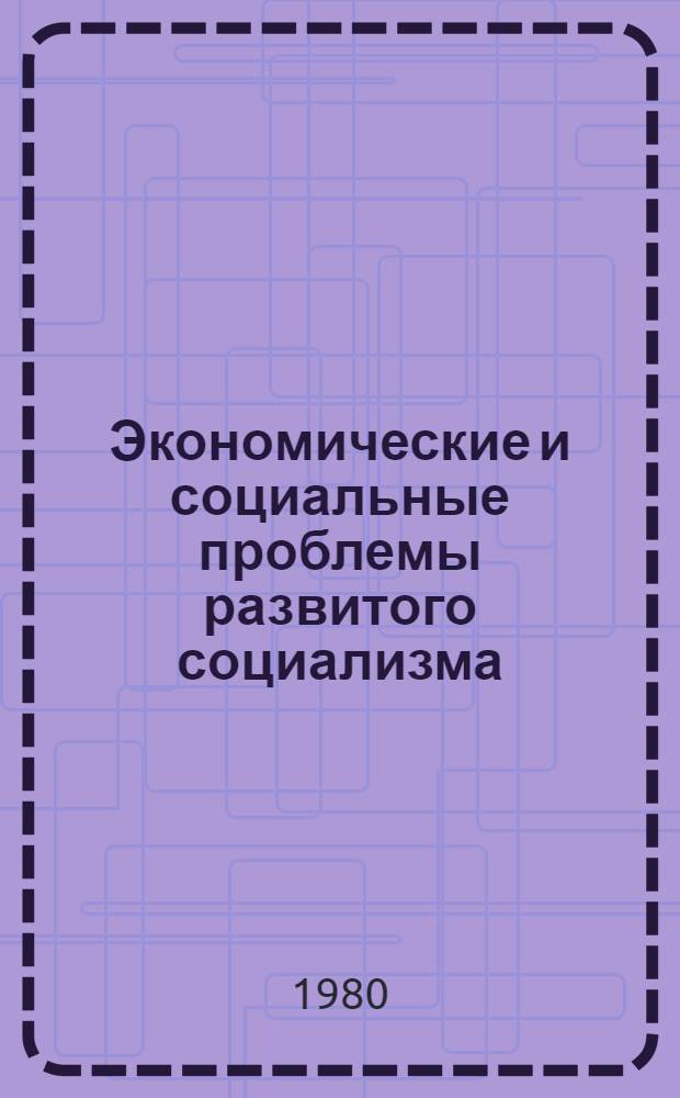 Экономические и социальные проблемы развитого социализма : Сб. статей