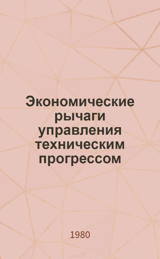 Экономические рычаги управления техническим прогрессом : Сб. статей