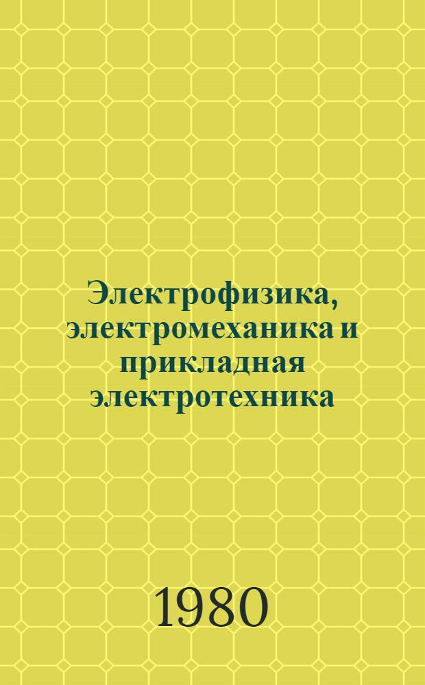 Электрофизика, электромеханика и прикладная электротехника : (Межвуз. сб. науч. тр.)