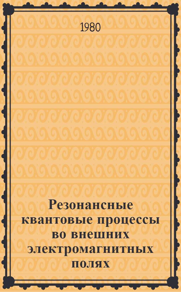 Резонансные квантовые процессы во внешних электромагнитных полях : Автореф. дис. на соиск. учен. степ. канд. физ.-мат. наук : (01.04.02)