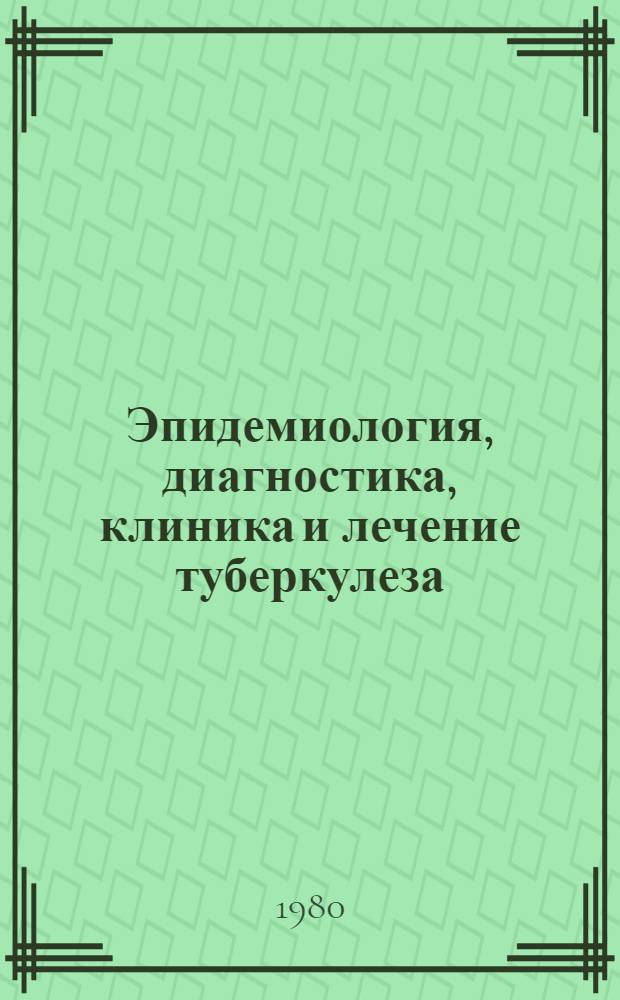 Эпидемиология, диагностика, клиника и лечение туберкулеза : Материалы науч. сессии, посвящ. 50-летию ин-та, 1980 г., нояб