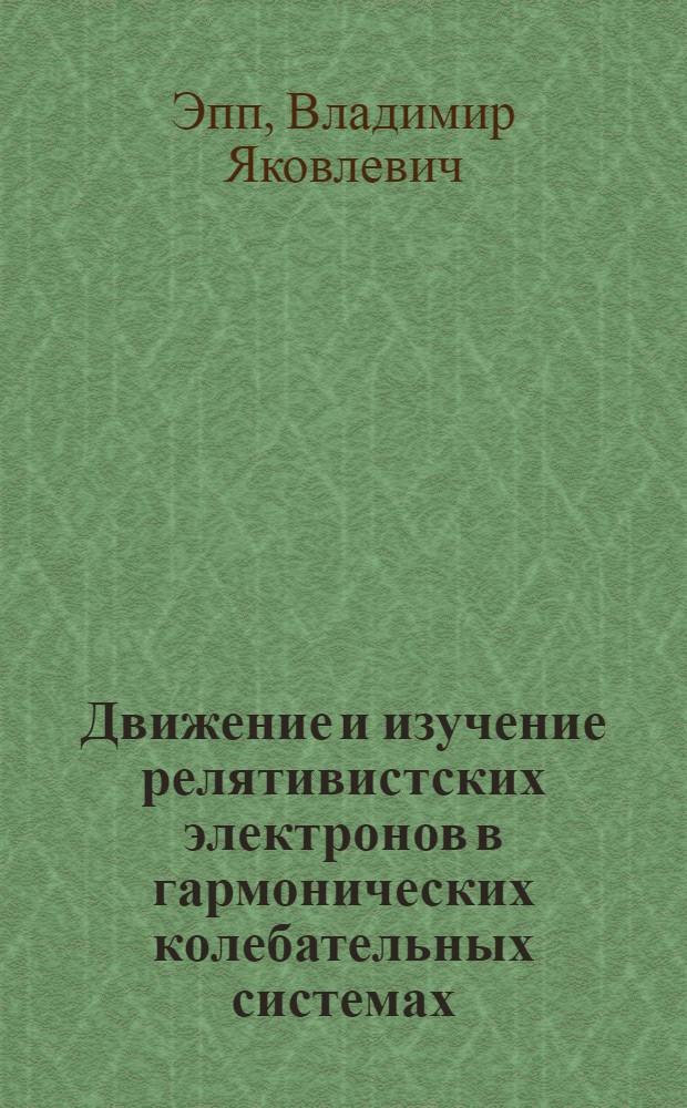 Движение и изучение релятивистских электронов в гармонических колебательных системах : Автореф. дис. на соиск. учен. степ. канд. физ.-мат. наук : (01.04.02)