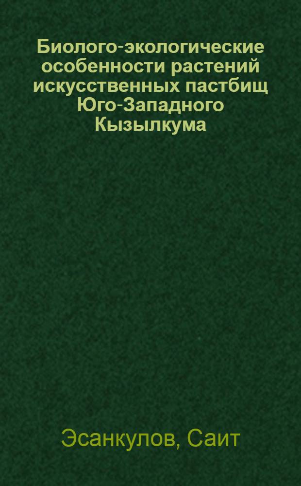 Биолого-экологические особенности растений искусственных пастбищ Юго-Западного Кызылкума : Автореф. дис. на соиск. учен. степ. канд. биол. наук : (03.00.05)