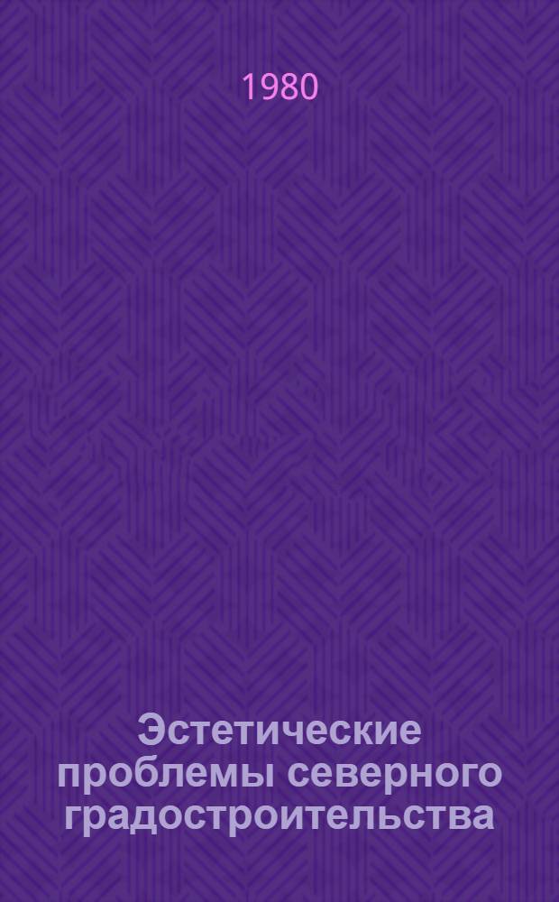 Эстетические проблемы северного градостроительства : Сб. науч. тр