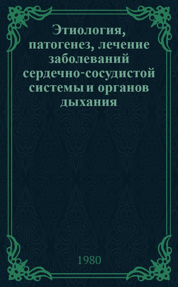 Этиология, патогенез, лечение заболеваний сердечно-сосудистой системы и органов дыхания : Тез. к Обл. конф. терапевтов