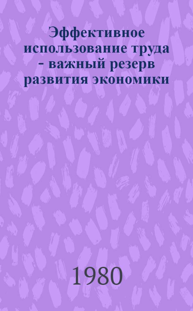 Эффективное использование труда - важный резерв развития экономики : (Метод. рекомендации)