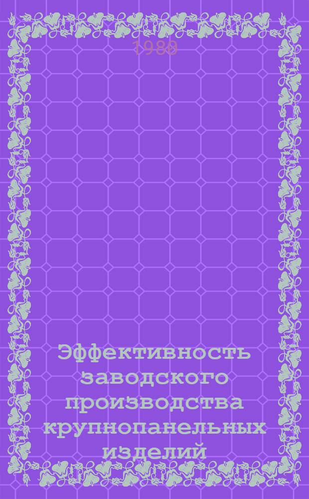 Эффективность заводского производства крупнопанельных изделий : (Сб. науч. тр.)
