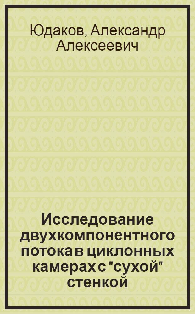 Исследование двухкомпонентного потока в циклонных камерах с "сухой" стенкой : Автореф. дис. на соиск. учен. степ. канд. техн. наук : (05.14.04)