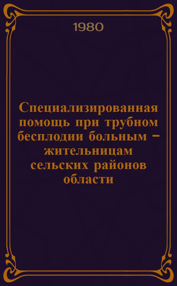 Специализированная помощь при трубном бесплодии больным - жительницам сельских районов области : Автореф. дис. на соиск. учен. степ. канд. мед. наук : (14.00.01)