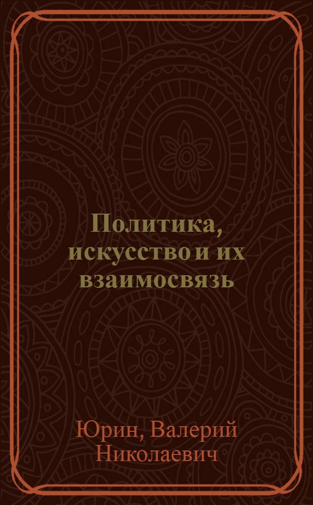 Политика, искусство и их взаимосвязь : Автореф. дис. на соиск. учен. степ. канд. филос. наук : (09.00.04)