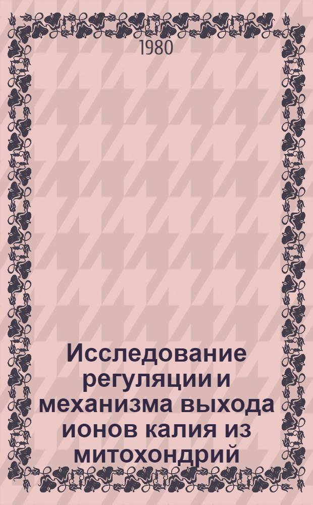 Исследование регуляции и механизма выхода ионов калия из митохондрий : Автореф. дис. на соиск. учен. степ. канд. биол. наук : (03.00.02)