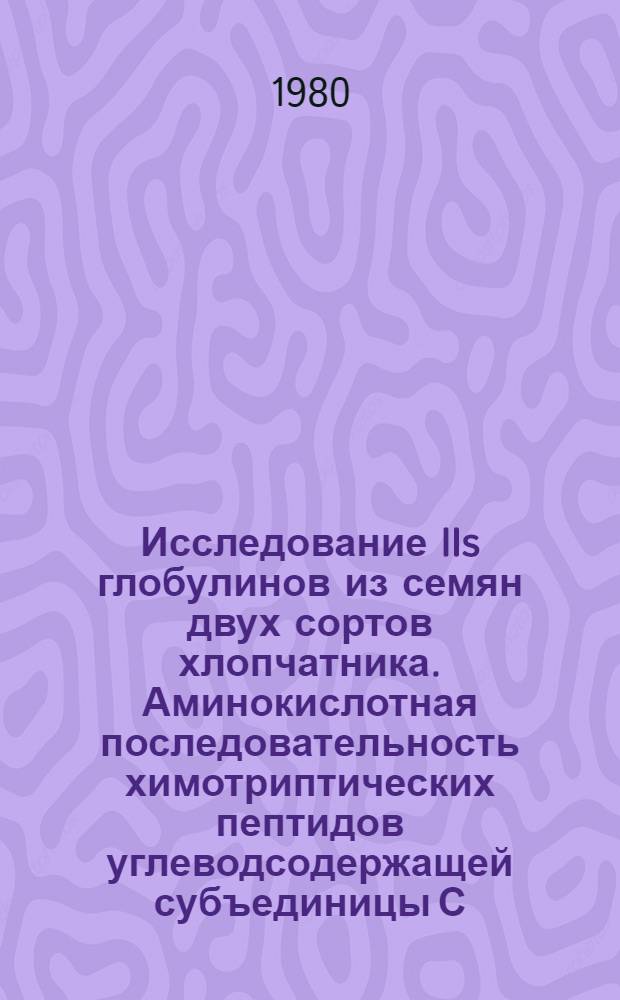 Исследование IIs глобулинов из семян двух сортов хлопчатника. Аминокислотная последовательность химотриптических пептидов углеводсодержащей субъединицы С : Автореф. дис. на соиск. учен. степ. канд. хим. наук : (02.00.10)