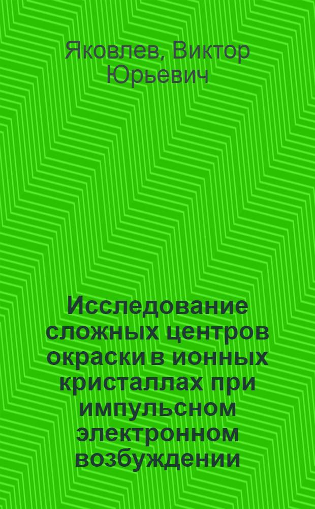 Исследование сложных центров окраски в ионных кристаллах при импульсном электронном возбуждении : Автореф. дис. на соиск. учен. степ. канд. физ.-мат. наук : (01.04.01)