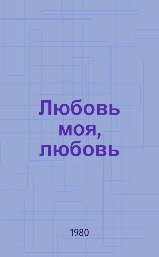 Любовь моя, любовь : Рассказы
