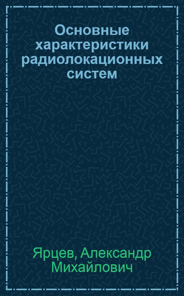 Основные характеристики радиолокационных систем : (Учеб. пособие)