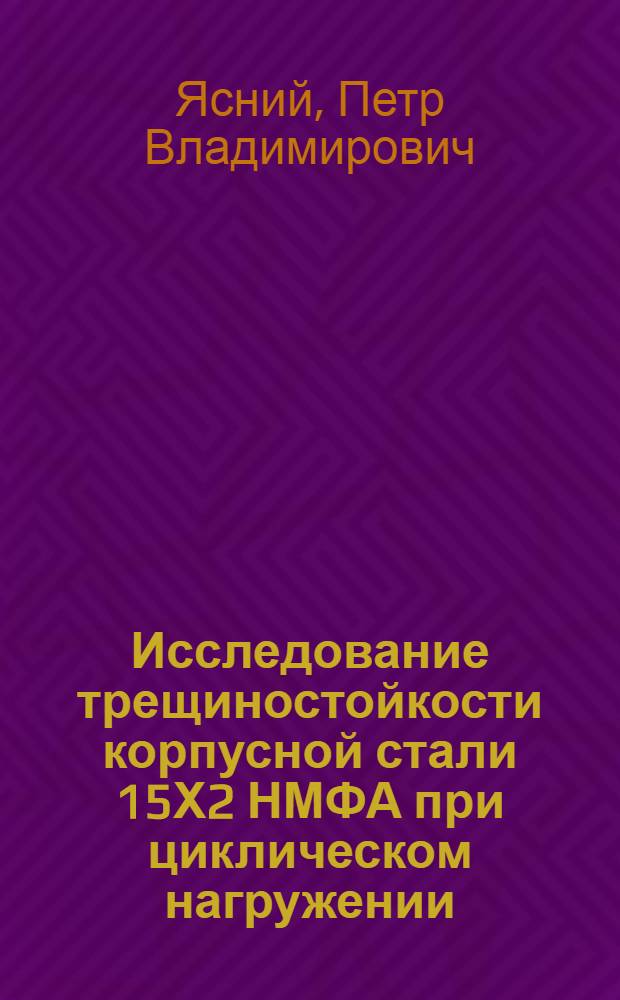 Исследование трещиностойкости корпусной стали 15Х2 НМФА при циклическом нагружении : Автореф. дис. на соиск. учен. степ. канд. техн. наук : (01.02.04)