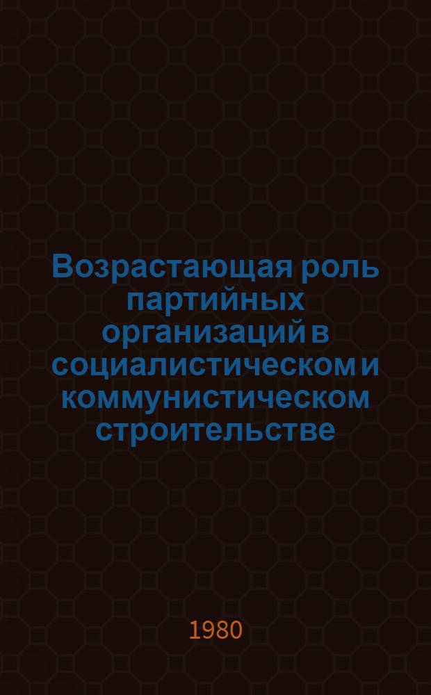 Возрастающая роль партийных организаций в социалистическом и коммунистическом строительстве (на примере коммунистической партии Узбекистана) : Сб. статей