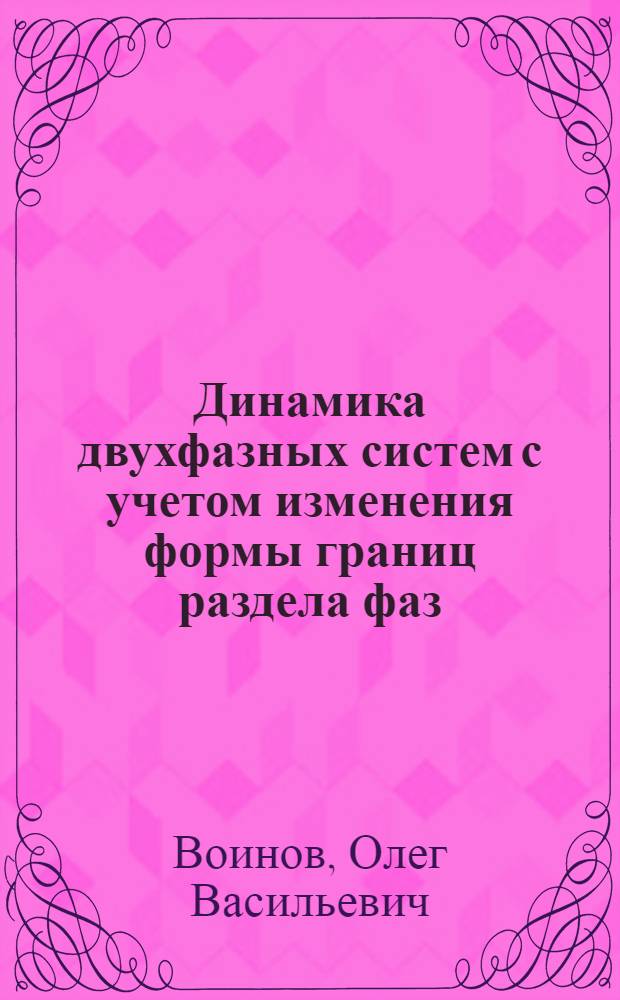 Динамика двухфазных систем с учетом изменения формы границ раздела фаз : Автореф. дис. на соиск. учен. степ. д-ра физ.-мат. наук : (01.02.05)