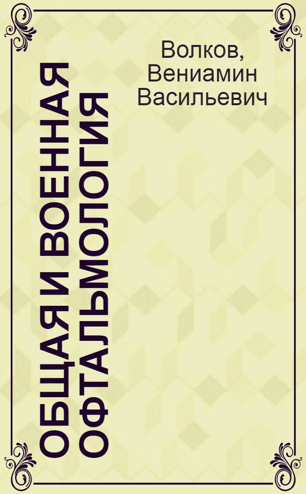 Общая и военная офтальмология : Учебник