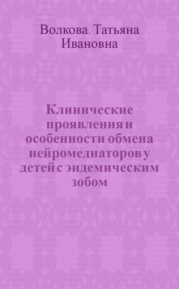 Клинические проявления и особенности обмена нейромедиаторов у детей с эндемическим зобом : Автореф. дис. на соиск. учен. степ. канд. мед. наук : (14.00.09)