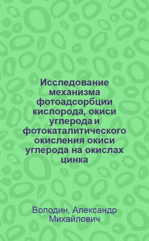 Исследование механизма фотоадсорбции кислорода, окиси углерода и фотокаталитического окисления окиси углерода на окислах цинка, титана и олова методом ЭПР : Автореф. дис. на соиск. учен. степ. канд. хим. наук : (02.00.15)
