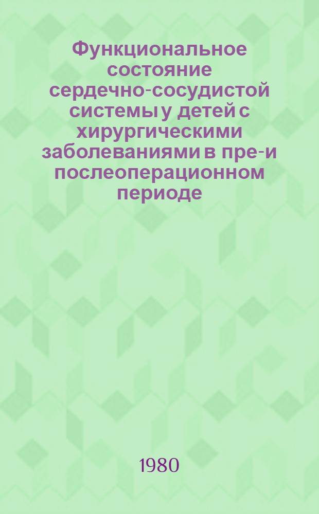 Функциональное состояние сердечно-сосудистой системы у детей с хирургическими заболеваниями в пред- и послеоперационном периоде : Автореф. дис. на соиск. учен. степ. д-ра мед. наук : (14.00.35)