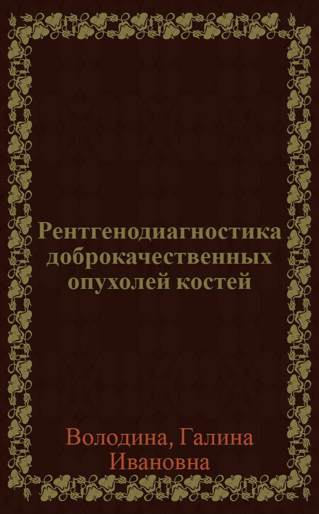 Рентгенодиагностика доброкачественных опухолей костей : Лекция для врачей-курсантов