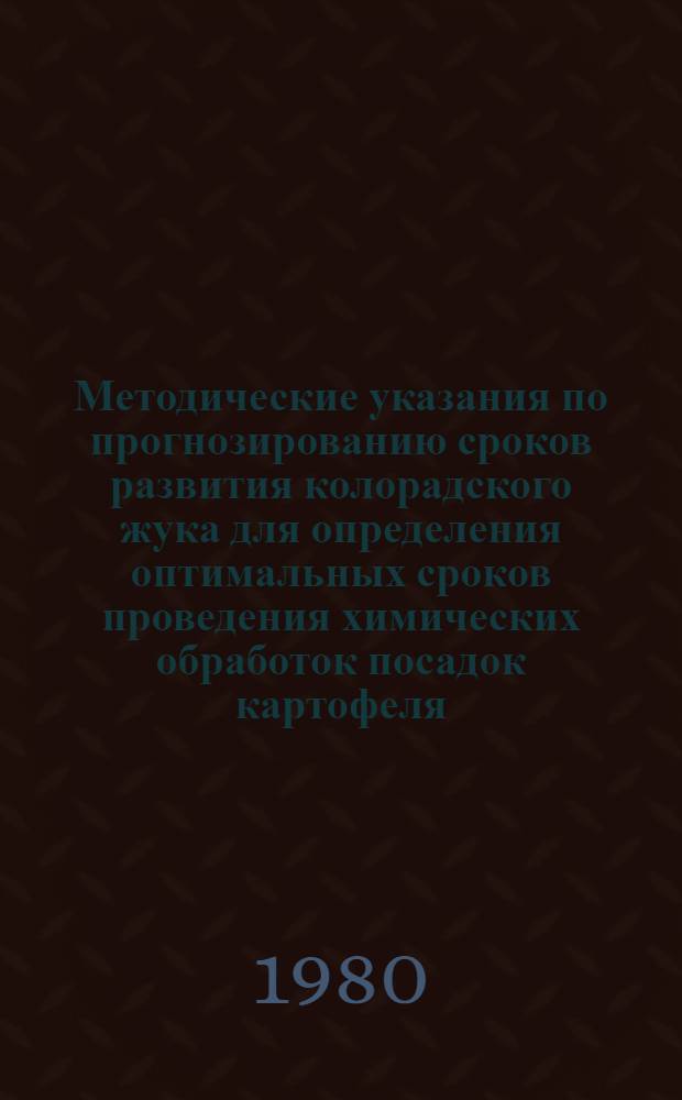 Методические указания по прогнозированию сроков развития колорадского жука для определения оптимальных сроков проведения химических обработок посадок картофеля : Для территории УССР, БССР и ЦЧО