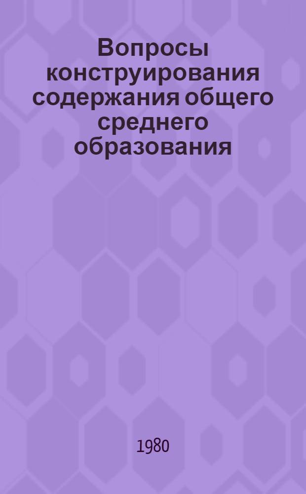 Вопросы конструирования содержания общего среднего образования : Сб. науч. тр