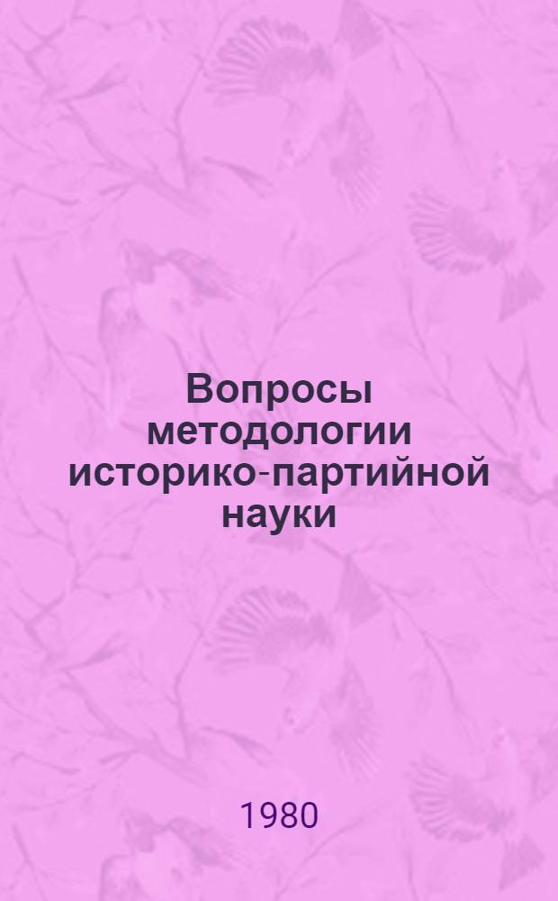 Вопросы методологии историко-партийной науки : Сб. статей