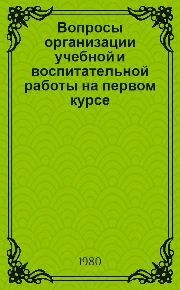 Вопросы организации учебной и воспитательной работы на первом курсе : Межвуз. сб. науч.-метод. статей